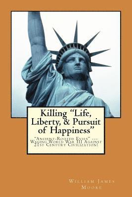 bokomslag Killing "Life, Liberty, & Pursuit of Happiness": "Ancient-Rooted Evils" --- Waging World War III Against 21st Century Civilization!