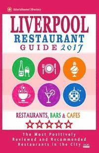 William E. Dobson - Liverpool Restaurant Guide 2017: Best Rated Restaurants in Liverpool, United Kingdom - 500 Restaurants, Bars and Cafés recommended for Visitors, 2017, Häftad