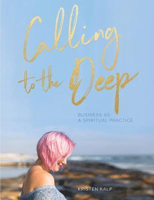 bokomslag Calling to the Deep: Business as a Spiritual Practice