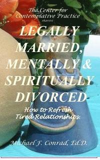 bokomslag Legally Married, Mentally and Spiritually Divorced: How to Refresh Tired Relationships