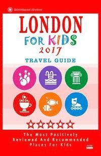 bokomslag London For Kids 2017 (Travel Guide): Places for Kids to Visit in London (Kids Activities & Entertainment 2017)