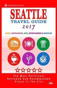 Seattle Travel Guide 2017: Shops, Restaurants, Arts, Entertainment and Nightlife in Seattle, Washington (City Travel Guide 2017) 1