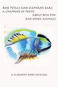 bokomslag Rose Petals and Elephant Ears: A Chapbook of Poems about Beta Fish and Other Animals