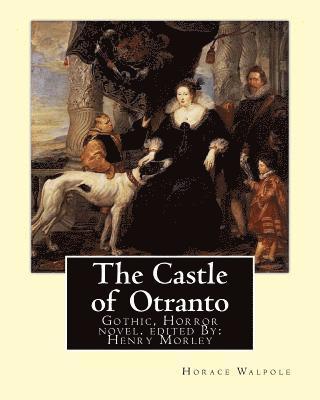 The Castle of Otranto, By: Horace Walpole, edited By: Henry Morley: Gothic, Horror novel...Henry Morley (15 September 1822 - 1894) was one of the 1