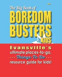 bokomslag Big Book of Boredom Busters for Kids: Looking for Things to Do with Your Kids in the Evansville, Indiana Area? Look Inside ...