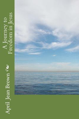 April Jean Brown - A Journey to Freedom in Jesus, Häftad