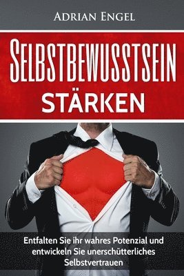 Adrian Engel - Selbstbewusstsein: Selbstbewusstsein stärken: Entfalten Sie ihr wahres Potenzial und entwickeln Sie unerschütterliches Selbstvertrauen (I, Häftad