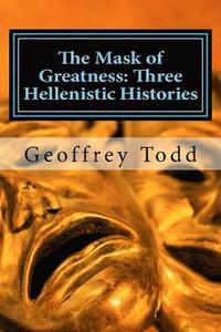 bokomslag The Mask of Greatness: Three Hellenistic Histories