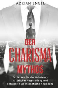 bokomslag Charisma: Der Mythos: Entdecken Sie das Geheimnis natürlicher Ausstrahlung und entwickeln Sie magnetische Anziehung (Inkl.BONUS-Kapitel)