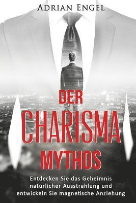 bokomslag Charisma: Der Mythos: Entdecken Sie das Geheimnis natürlicher Ausstrahlung und entwickeln Sie magnetische Anziehung (Inkl.BONUS-