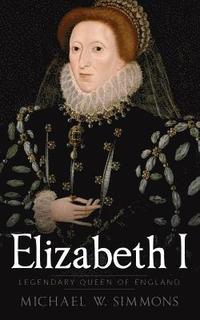 bokomslag Elizabeth I: Legendary Queen Of England