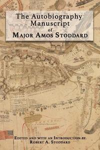 bokomslag The Autobiography Manuscript of Major Amos Stoddard: Edited and with an Introduction by Robert A. Stoddard