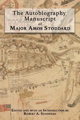 Robert A. Stoddard - The Autobiography Manuscript of Major Amos Stoddard: Edited and with an Introduction by Robert A. Stoddard, Häftad