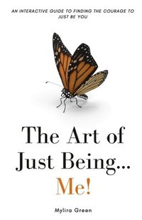bokomslag The Art of Just Being...Me!: An Interactive Guide to Finding the Courage to Just Be You