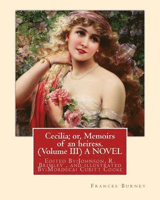 Cecilia; or, Memoirs of an heiress. By: Frances Burney ( Volume III ) A NOVEL: Edited By: Johnson, R. Brimley (1867-1932) and illustrated By: M.(Morde 1
