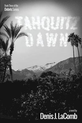 Denis J. Lacomb - Tahquitz Dawn: Book Three of the Debris Series, Häftad