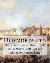 bokomslag Old mortality. By: Sir Walter Scott Bart.and edition By: Andrew Lang: Historical nove(illustrated)l...Andrew Lang (31 March 1844 - 20 Jul