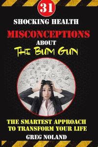 bokomslag 31 Shocking Health Misconceptions About The Bum Gun: The Smartest Approach To Transform The Quality of Your Life