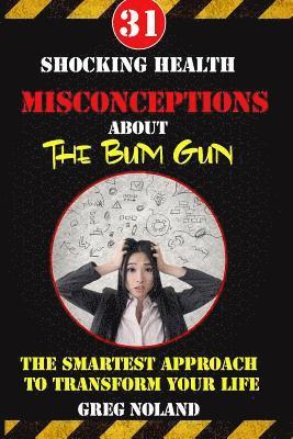 31 Shocking Health Misconceptions About The Bum Gun: The Smartest Approach To Transform The Quality of Your Life 1