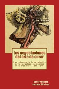 bokomslag Las negociaciones del arte de curar: Los orígenes de la regulación de las prácticas sanitarias en Puerto Rico (1816-1846)