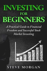 bokomslag Investing for Beginners: A Practical Guide to Financial Freedom and Successful Stock Market Investing