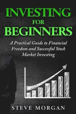 Investing for Beginners: A Practical Guide to Financial Freedom and Successful Stock Market Investing 1