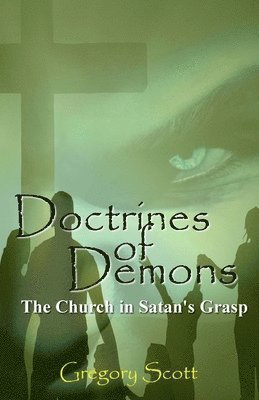 Doctrines of Demons: The Church in Satan's Grasp 1