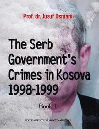 bokomslag The Serb Government's Crimes in Kosova 1998 - 1999: Volume 1