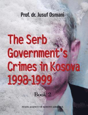 The Serb Government's Crimes in Kosova 1998 - 1999: Volume 2 1