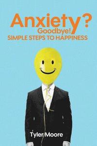 bokomslag Anxiety? Goodbye!: Simple Steps to Happiness