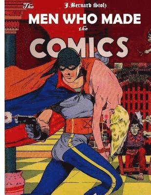 The Men Who Made the Comics: The History of the Comic Book Industry in America 1