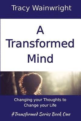 bokomslag A Transformed Mind: Changing your Thoughts to Change your Life