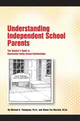 Understanding Independent School Parents: The Teacher's Guide to Successful Fami 1