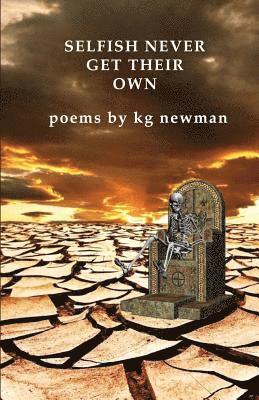 Kg Newman - Selfish Never Get Their Own: Poems, Häftad