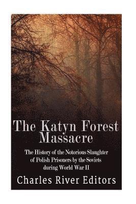 bokomslag The Katyn Forest Massacre: The History of the Notorious Slaughter of Polish Prisoners by the Soviets during World War II