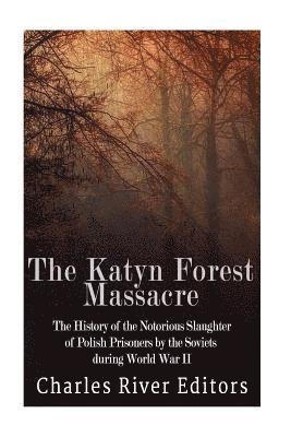 Charles River - The Katyn Forest Massacre: The History of the Notorious Slaughter of Polish Prisoners by the Soviets during World War II, Häftad