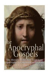 bokomslag The Apocryphal Gospels: The History of the New Testament Apocrypha Not Included in the Bible