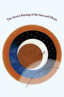 Christopher Wilkinson - The Secret Kissing of the Sun and Moon: Three Upadesha Tantras of the Great Perfection, Häftad