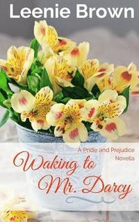 bokomslag Waking to Mr. Darcy: A Pride and Prejudice Novella