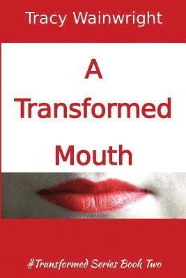 bokomslag A Transformed Mouth: Change your Words to Change your Life