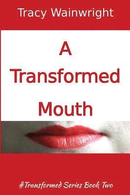 Tracy Wainwright - A Transformed Mouth: Change your Words to Change your Life, Häftad
