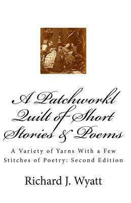 bokomslag A Patchwork Quilt of Short Stories & Poems: Second Edition: A Variety of Yarns With a Few Stitches of Poetry