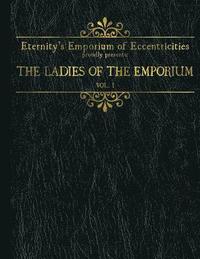 bokomslag Eternity's Emporium of Eccentricities proudly presents: The Ladies of the Emporium: Vol I