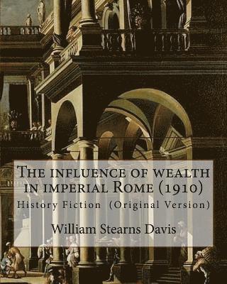 bokomslag The influence of wealth in imperial Rome. By: William Stearns Davis: William Stearns Davis (April 30, 1877 - February 15, 1930) was an American educat