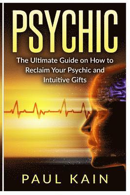 Paul Kain - Psychic: The Ultimate Guide on How to Reclaim Your Psychic and Intuitive Gifts, Häftad. Tillgänglighet: Lägg i varukorg