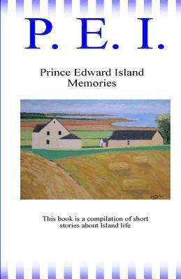 P. E. I.: Prince Eward Island Memories 1