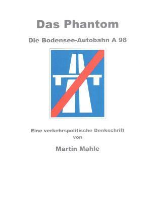 Das Phantom Die Bodensee-Autobahn A 98: Eine verkehrspolitische Denkschrift 1