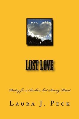 Laura J. Peck - Lost Love: Poetry for a Broken, but Strong Heart, Häftad