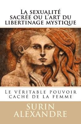 bokomslag La sexualité sacrée ou l'art du libertinage mystique: Le véritable pouvoir caché de la femme