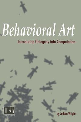 Judson Wright - Behavioral Art: Introducing Ontogeny Into Computation, Häftad